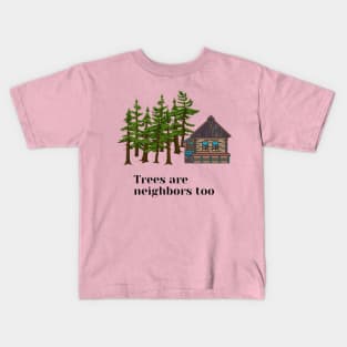 Trees are neighbors too, cabin in the woods Kids T-Shirt